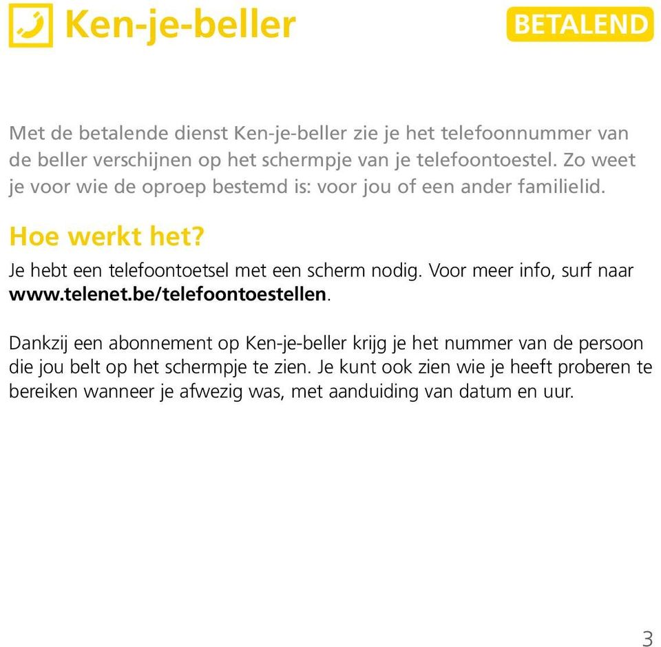 Je hebt een telefoontoetsel met een scherm nodig. Voor meer info, surf naar www.telenet.be/telefoontoestellen.