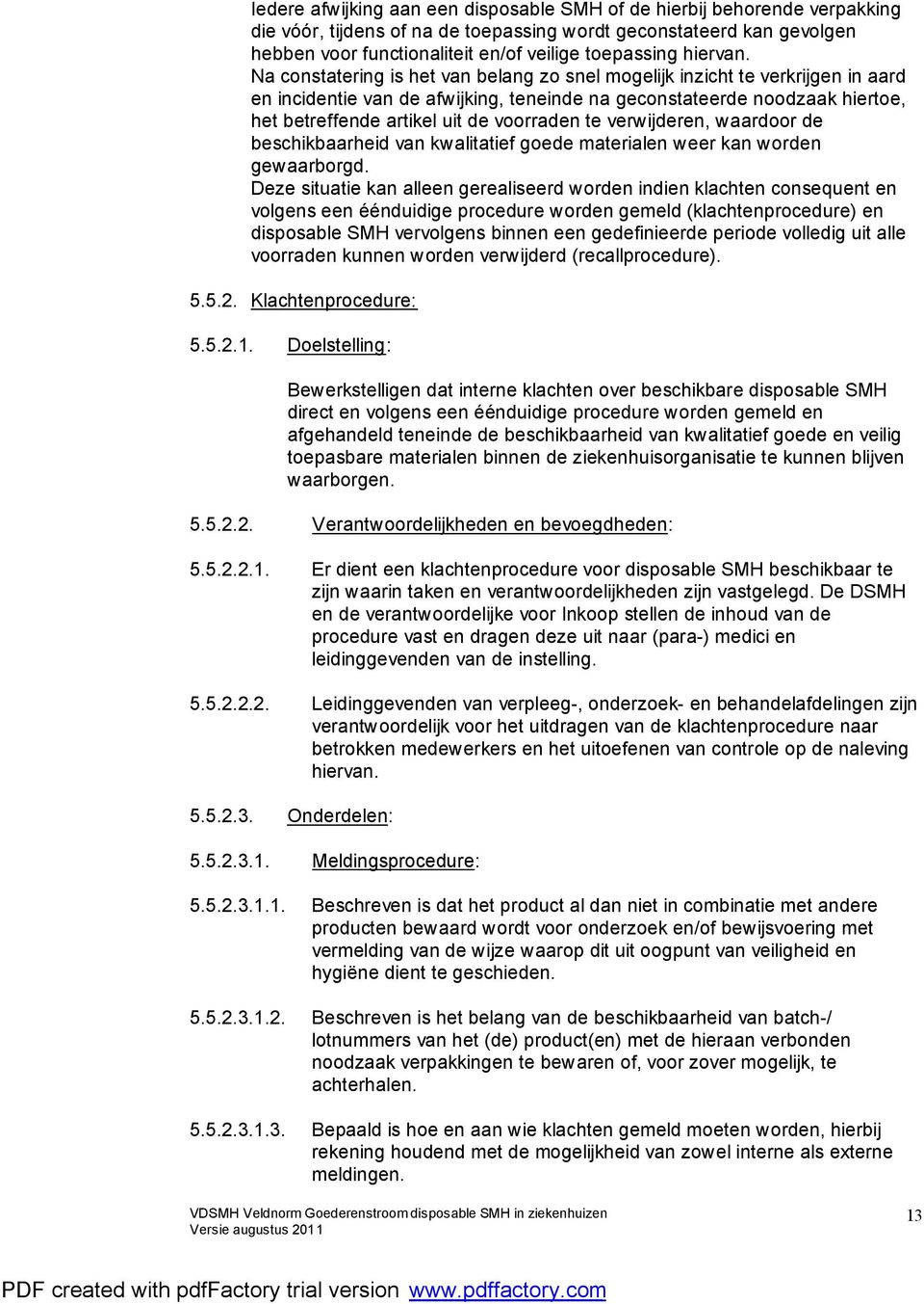 Na constatering is het van belang zo snel mogelijk inzicht te verkrijgen in aard en incidentie van de afwijking, teneinde na geconstateerde noodzaak hiertoe, het betreffende artikel uit de voorraden