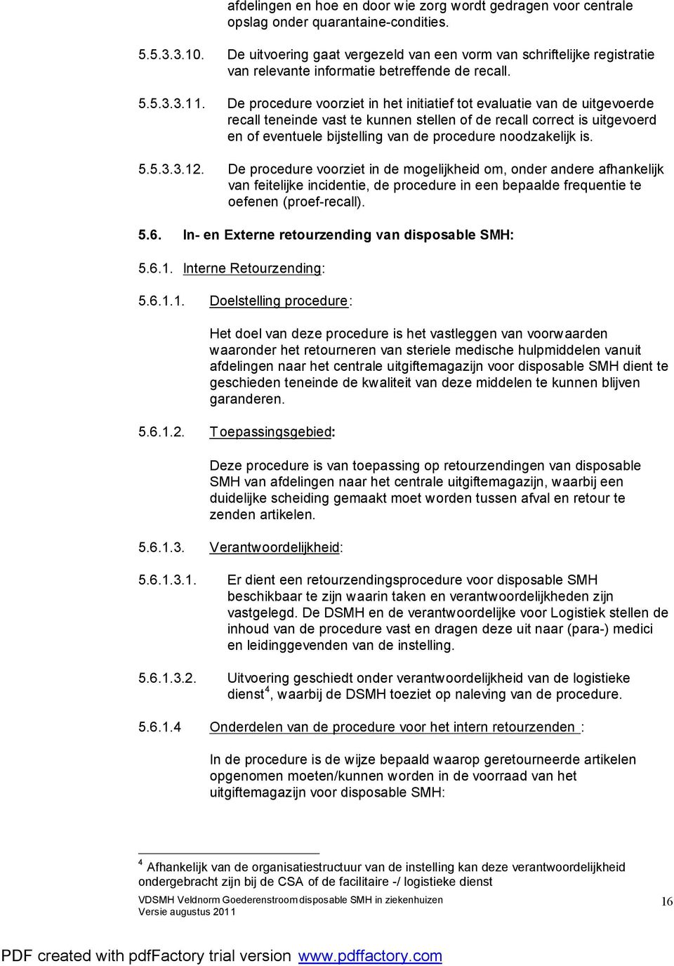 De procedure voorziet in het initiatief tot evaluatie van de uitgevoerde recall teneinde vast te kunnen stellen of de recall correct is uitgevoerd en of eventuele bijstelling van de procedure