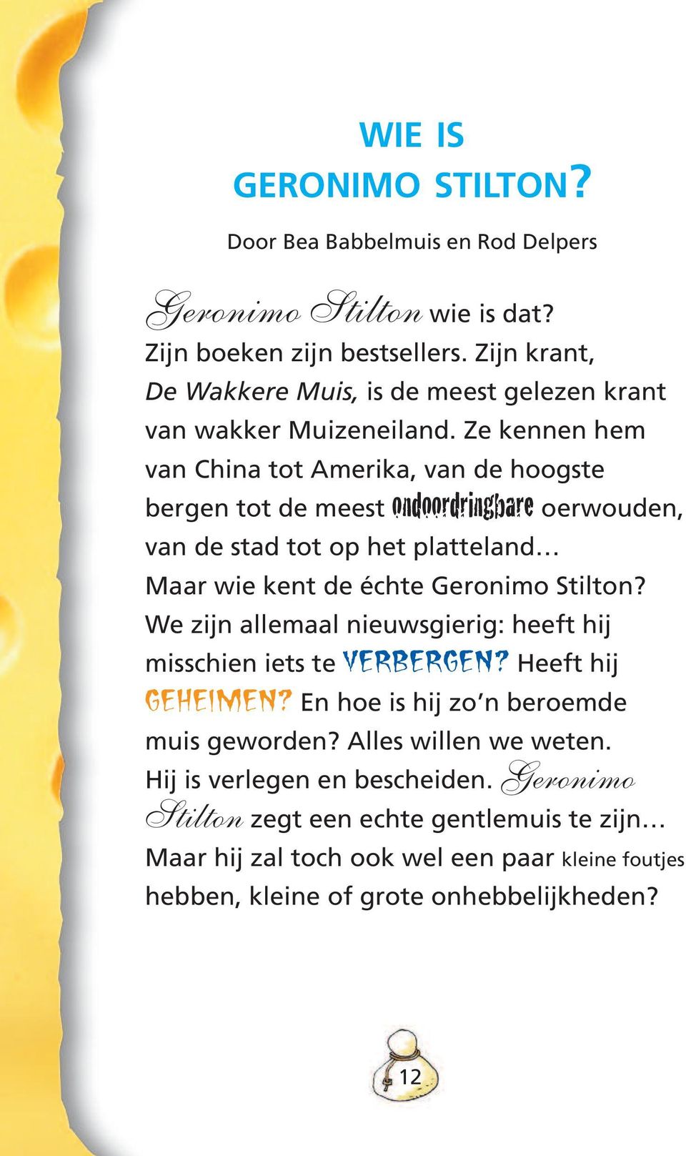 Ze kennen hem van China tot Amerika, van de hoogste bergen tot de meest ondoordringbare oerwouden, van de stad tot op het platteland Maar wie kent de échte Geronimo Stilton?