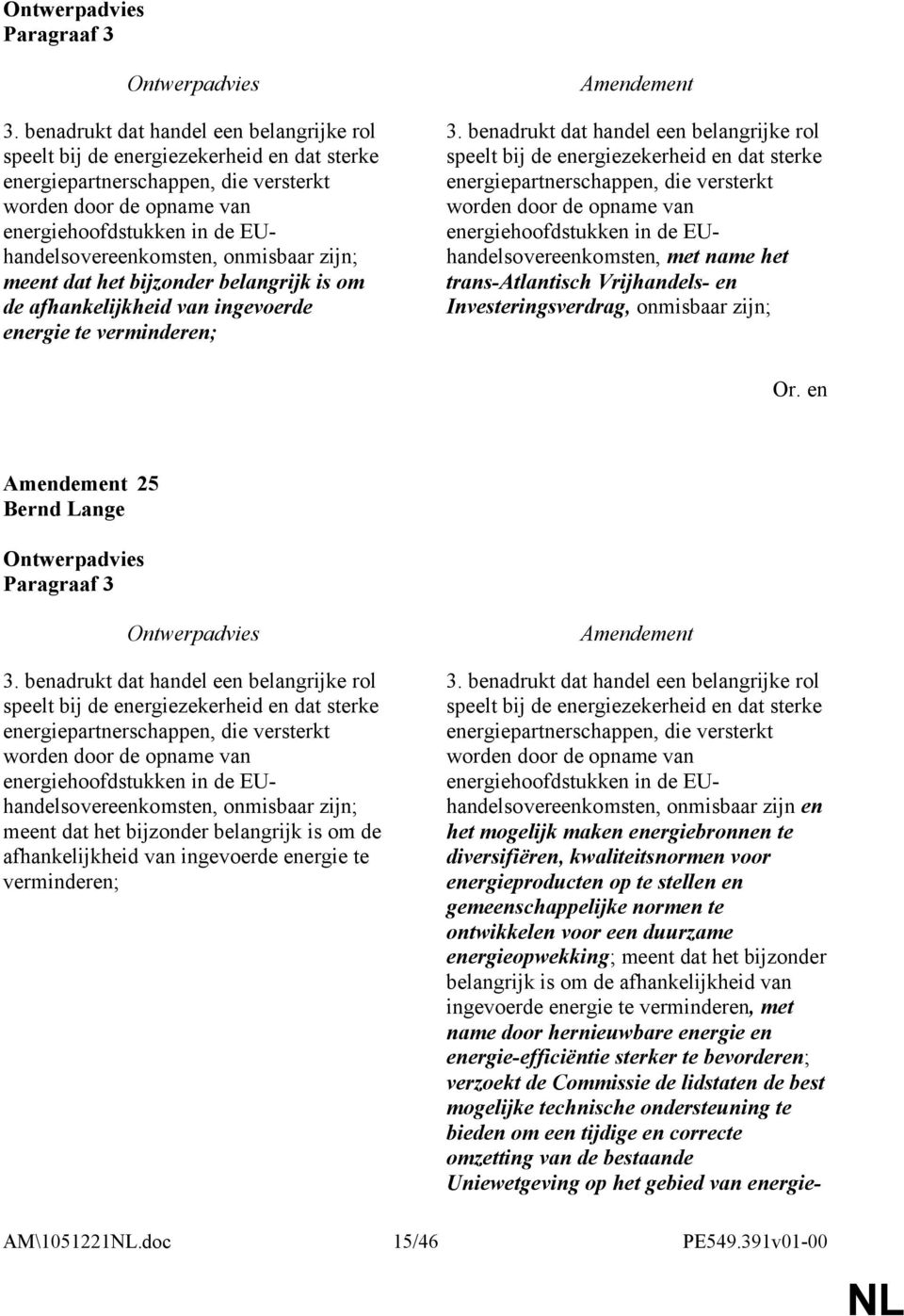 EUhandelsovereenkomsten, onmisbaar zijn; meent dat het bijzonder belangrijk is om de afhankelijkheid van ingevoerde energie te verminderen; 3.