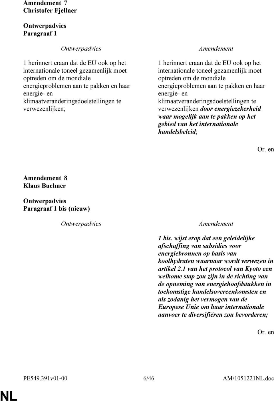 energie- en klimaatveranderingsdoelstellingen te verwezenlijken door energiezekerheid waar mogelijk aan te pakken op het gebied van het internationale handelsbeleid; 8 Klaus Buchner Paragraaf 1 bis