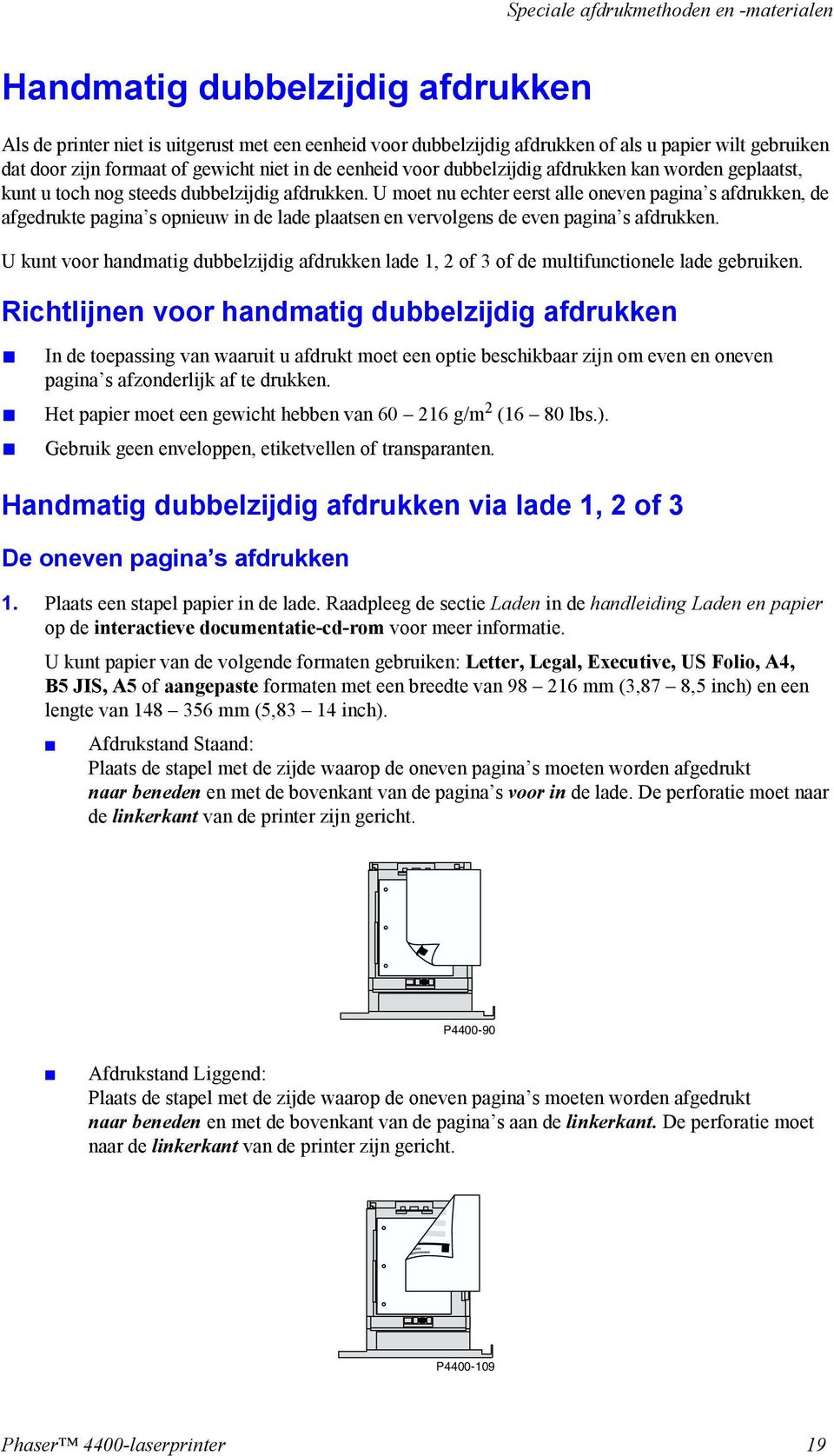 U moet nu echter eerst alle oneven pagina s afdrukken, de afgedrukte pagina s opnieuw in de lade plaatsen en vervolgens de even pagina s afdrukken.