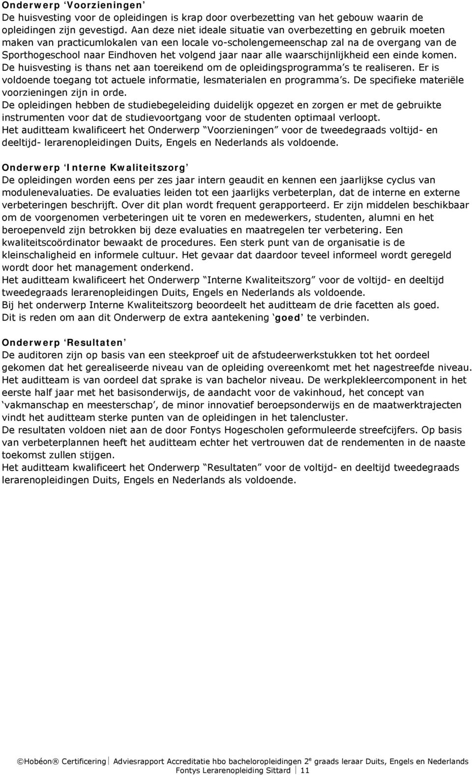 jaar naar alle waarschijnlijkheid een einde komen. De huisvesting is thans net aan toereikend om de opleidingsprogramma s te realiseren.