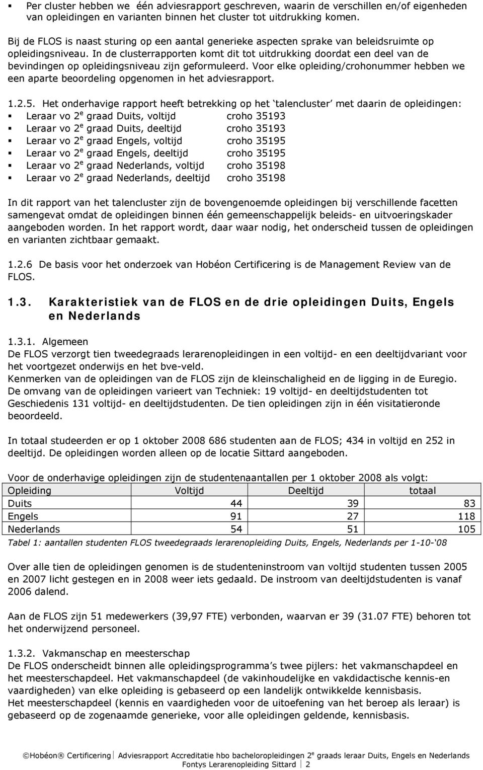 In de clusterrapporten komt dit tot uitdrukking doordat een deel van de bevindingen op opleidingsniveau zijn geformuleerd.