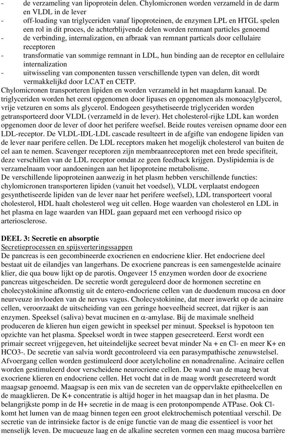 remnant particles genoemd - de verbinding, internalization, en afbraak van remnant particals door cellulaire receptoren - transformatie van sommige remnant in LDL, hun binding aan de receptor en