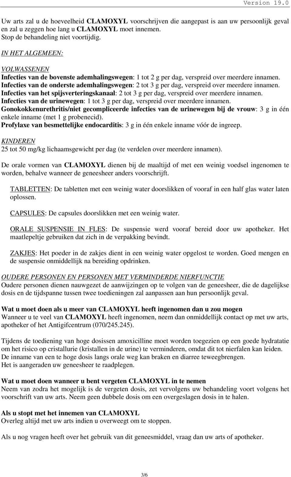 Infecties van de onderste ademhalingswegen: 2 tot 3 g per dag, verspreid over meerdere innamen. Infecties van het spijsverteringskanaal: 2 tot 3 g per dag, verspreid over meerdere innamen.