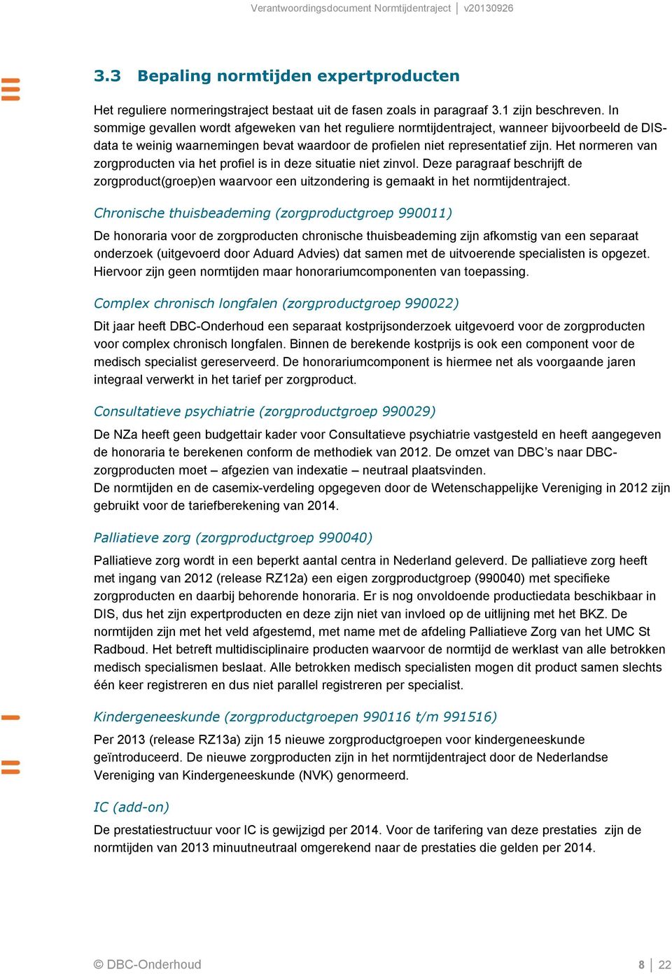 Het normeren van zorgproducten via het profiel is in deze situatie niet zinvol. Deze paragraaf beschrijft de zorgproduct(groep)en waarvoor een uitzondering is gemaakt in het normtijdentraject.