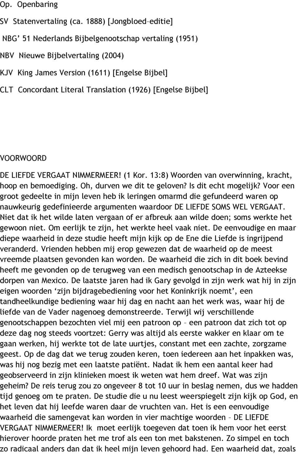 (1926) [Engelse Bijbel] VOORWOORD DE LIEFDE VERGAAT NIMMERMEER! (1 Kor. 13:8) Woorden van overwinning, kracht, hoop en bemoediging. Oh, durven we dit te geloven? Is dit echt mogelijk?