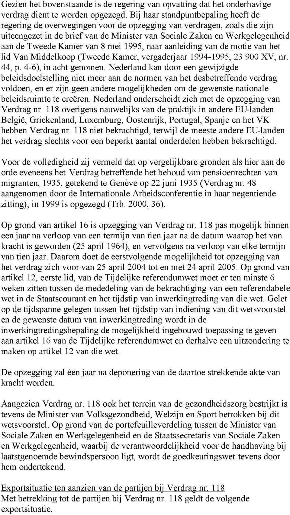 Kamer van 8 mei 1995, naar aanleiding van de motie van het lid Van Middelkoop (Tweede Kamer, vergaderjaar 1994-1995, 23 900 XV, nr. 44, p. 4-6), in acht genomen.