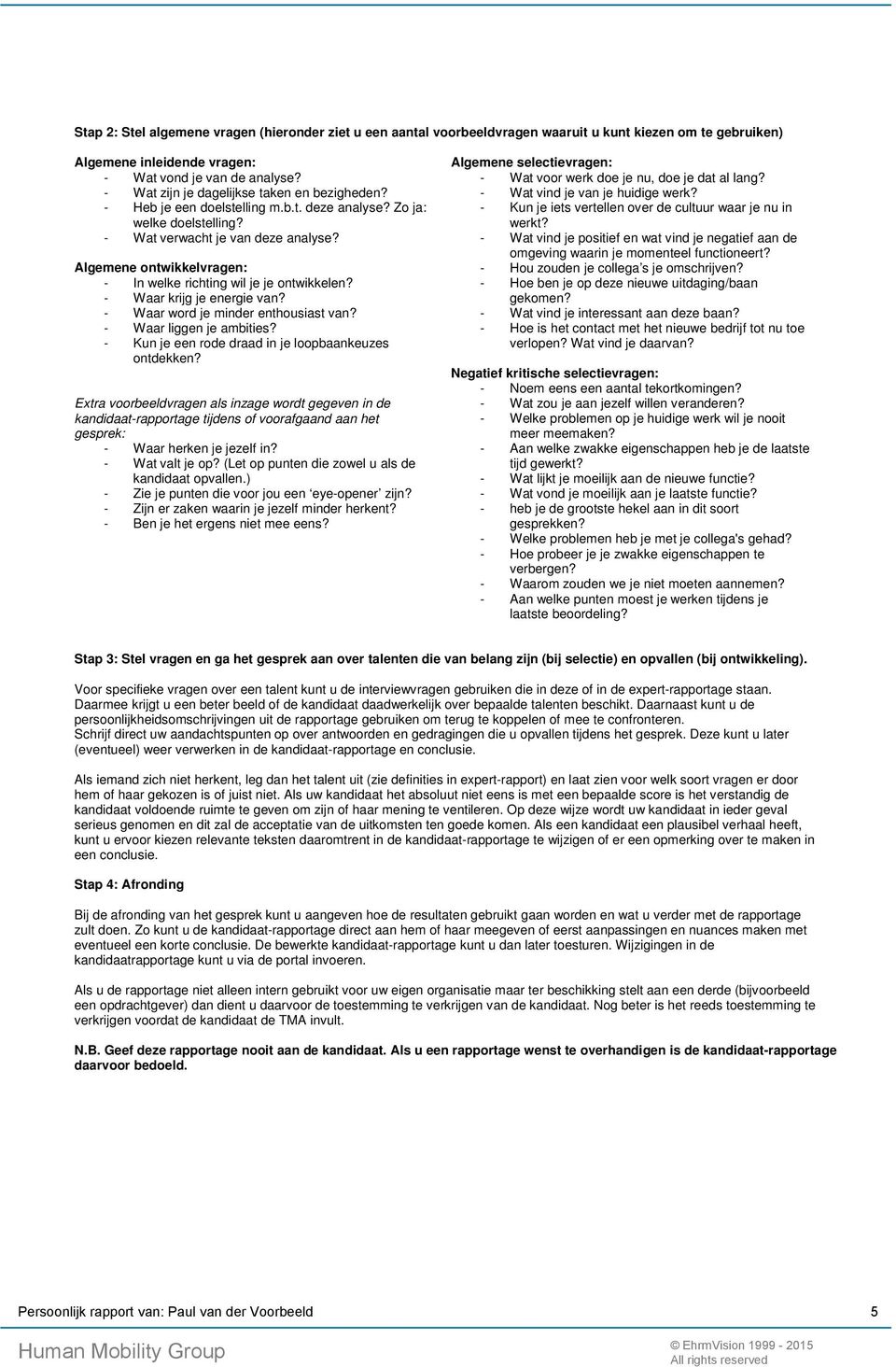 Algemene ontwikkelvragen: - In welke richting wil je je ontwikkelen? - Waar krijg je energie van? - Waar word je minder enthousiast van? - Waar liggen je ambities?