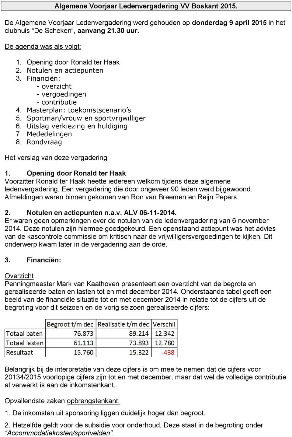 Sportman/vrouw en sportvrijwilliger 6. Uitslag verkiezing en huldiging 7. Mededelingen 8. Rondvraag Het verslag van deze vergadering: 1.