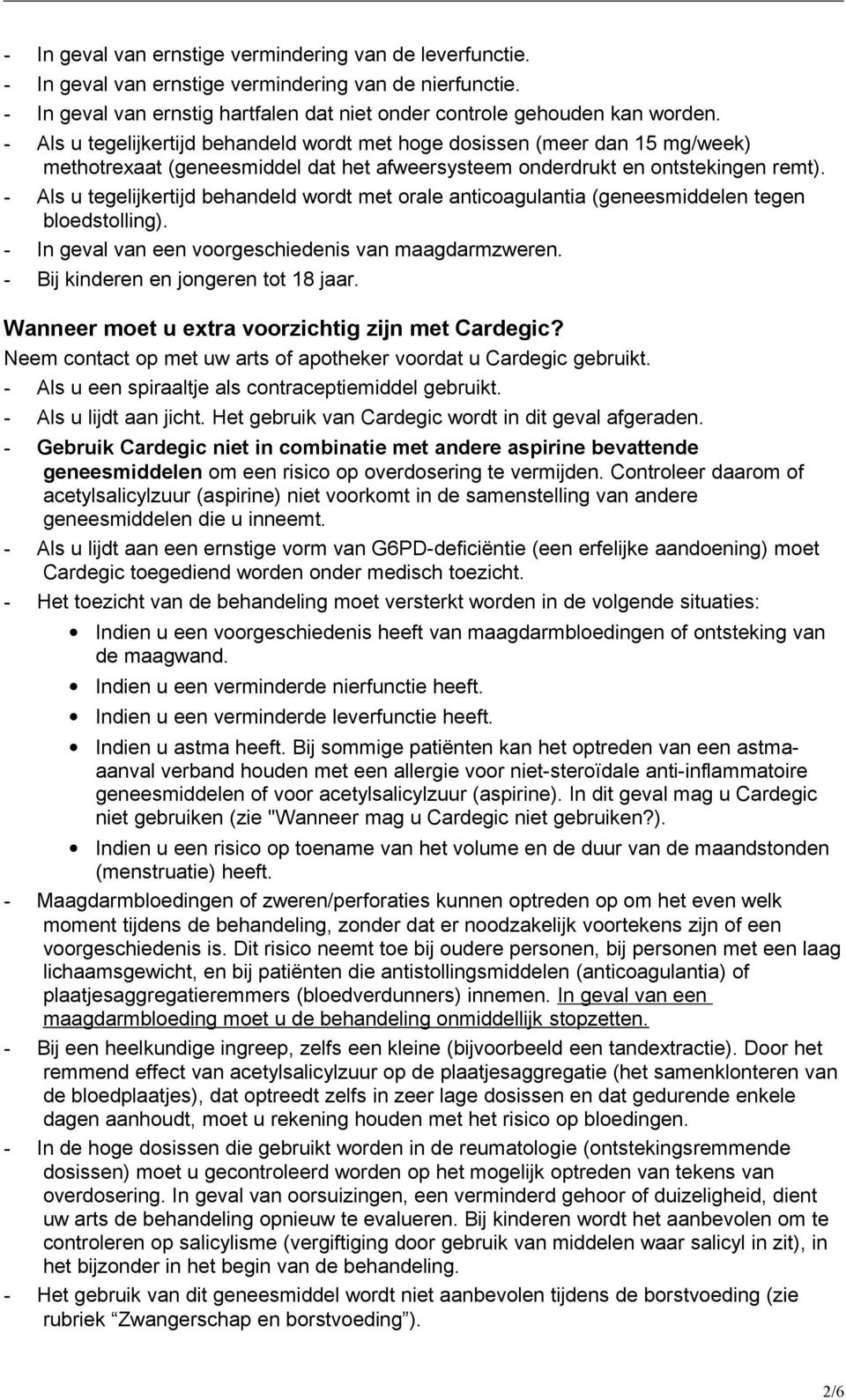 - Als u tegelijkertijd behandeld wordt met orale anticoagulantia (geneesmiddelen tegen bloedstolling). - In geval van een voorgeschiedenis van maagdarmzweren. - Bij kinderen en jongeren tot 18 jaar.