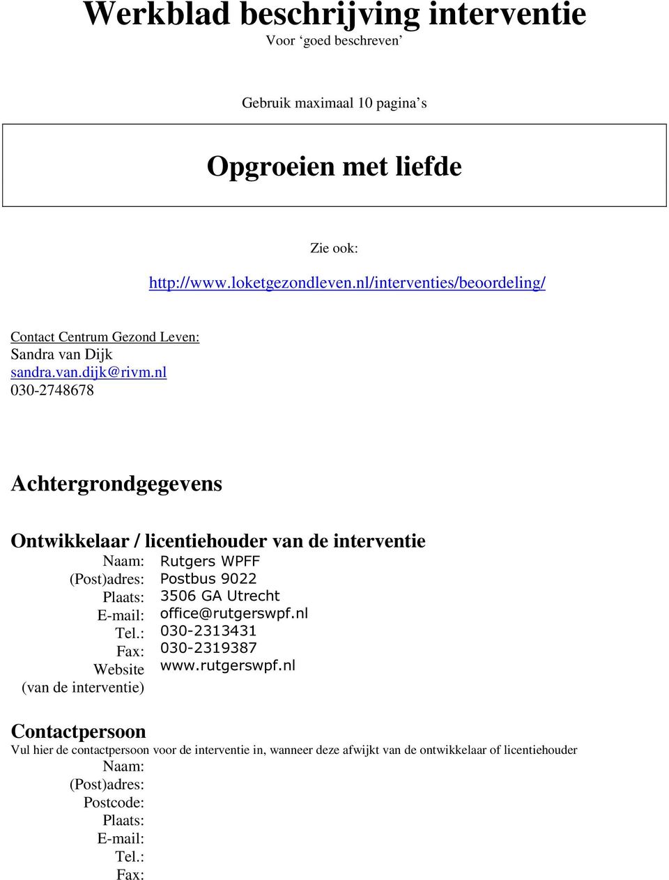 nl 030-2748678 Achtergrondgegevens Ontwikkelaar / licentiehouder van de interventie Naam: (Post)adres: Plaats: E-mail: Tel.