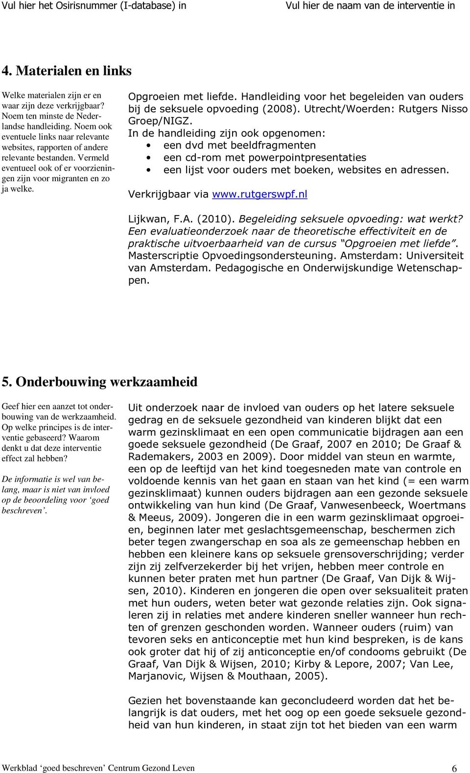 Handleiding voor het begeleiden van ouders bij de seksuele opvoeding (2008). Utrecht/Woerden: Rutgers Nisso Groep/NIGZ.