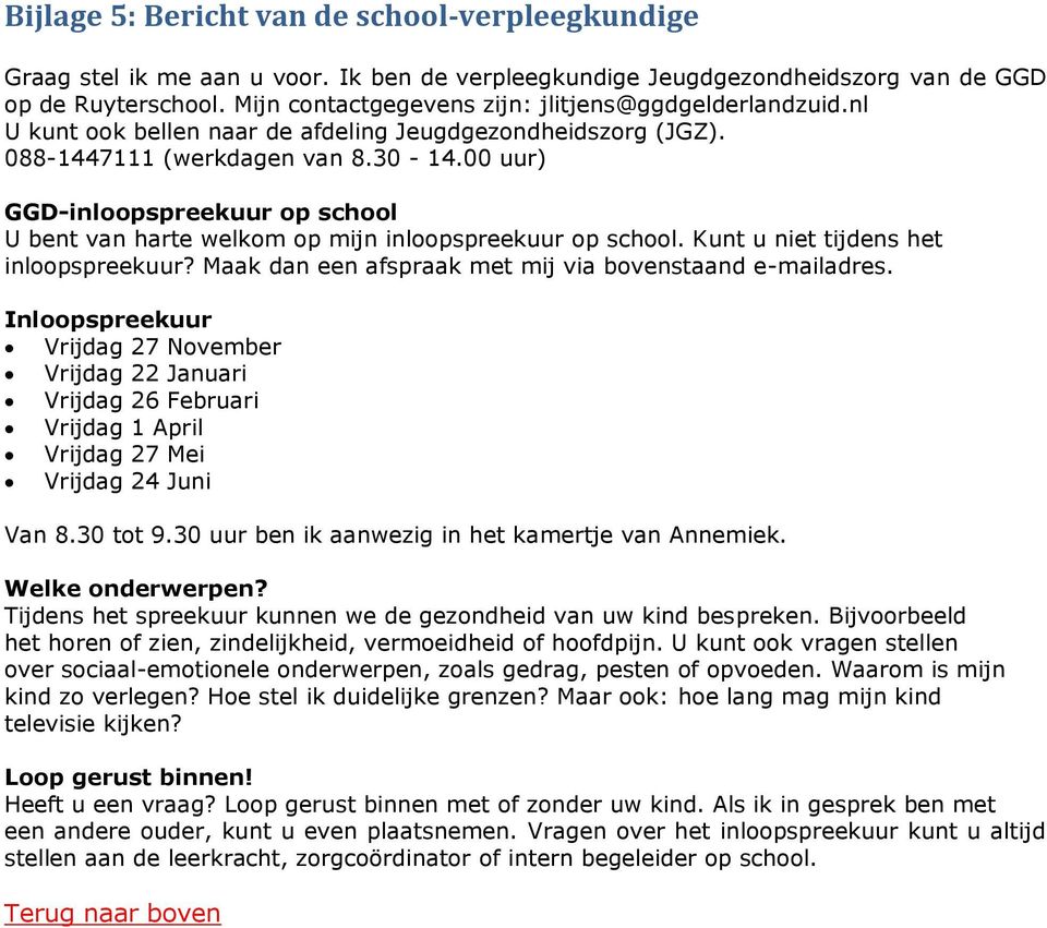 00 uur) GGD-inloopspreekuur op school U bent van harte welkom op mijn inloopspreekuur op school. Kunt u niet tijdens het inloopspreekuur? Maak dan een afspraak met mij via bovenstaand e-mailadres.