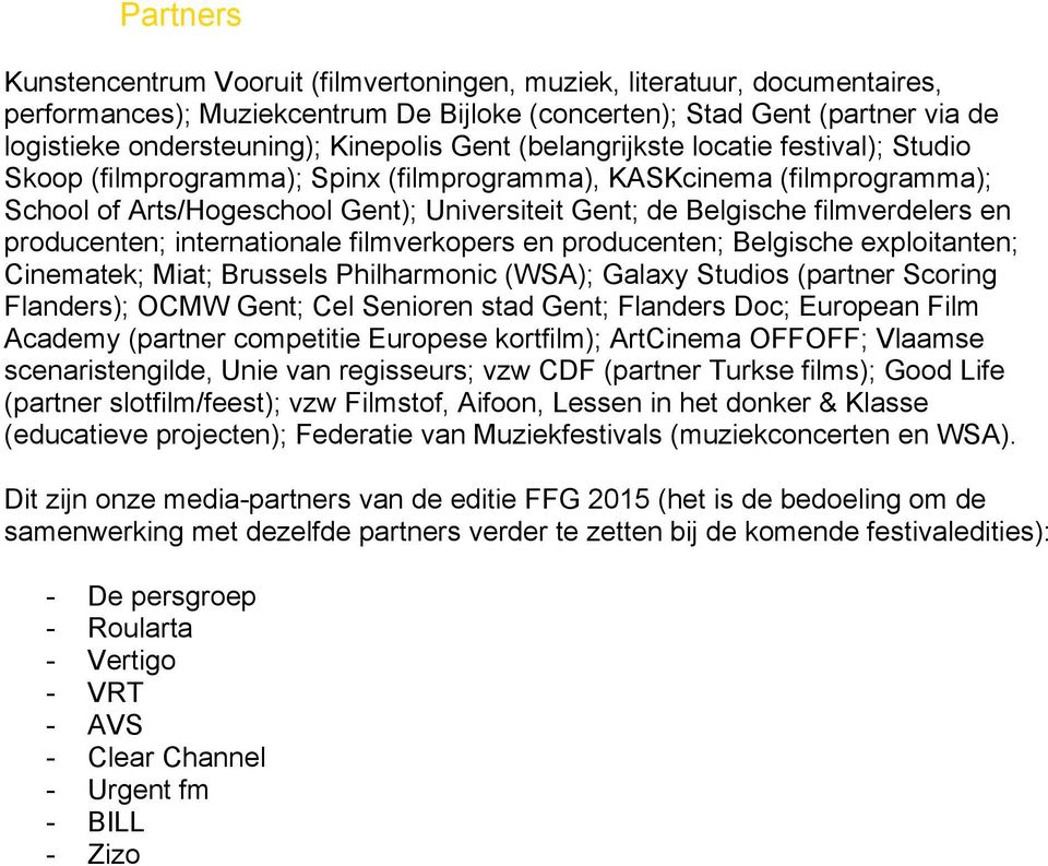 filmverdelers en producenten; internationale filmverkopers en producenten; Belgische exploitanten; Cinematek; Miat; Brussels Philharmonic (WSA); Galaxy Studios (partner Scoring Flanders); OCMW Gent;