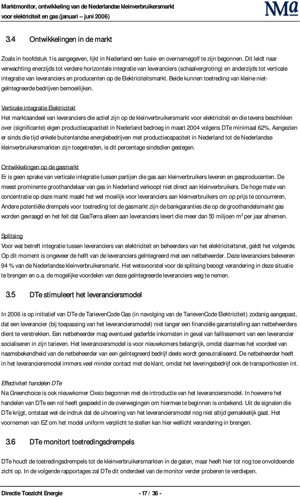 Elektriciteitsmarkt. Beide kunnen toetreding van kleine nietgeïntegreerde bedrijven bemoeilijken.