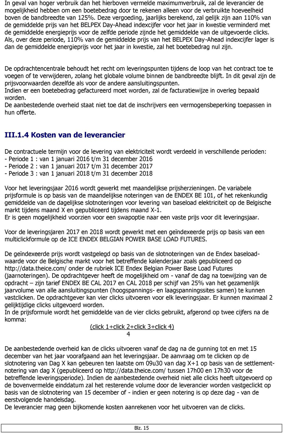 Deze vergoeding, jaarlijks berekend, zal gelijk zijn aan 110% van de gemiddelde prijs van het BELPEX Day-Ahead indexcijfer voor het jaar in kwestie verminderd met de gemiddelde energieprijs voor de