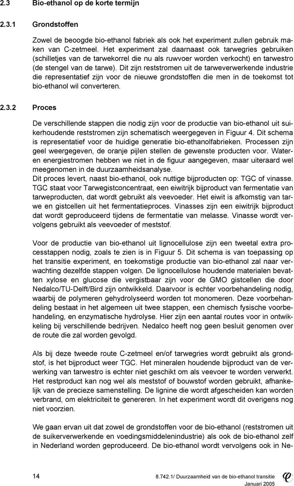 Dit zijn reststromen uit de tarweverwerkende industrie die representatief zijn voor de nieuwe grondstoffen die men in de toekomst tot bio-ethanol wil converteren. 2.3.