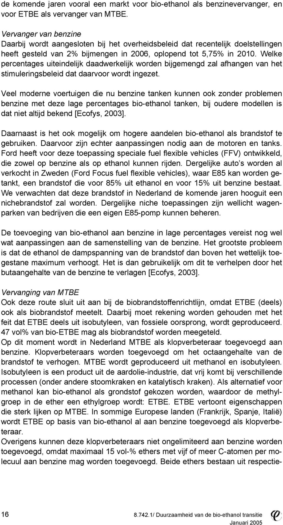 Welke percentages uiteindelijk daadwerkelijk worden bijgemengd zal afhangen van het stimuleringsbeleid dat daarvoor wordt ingezet.