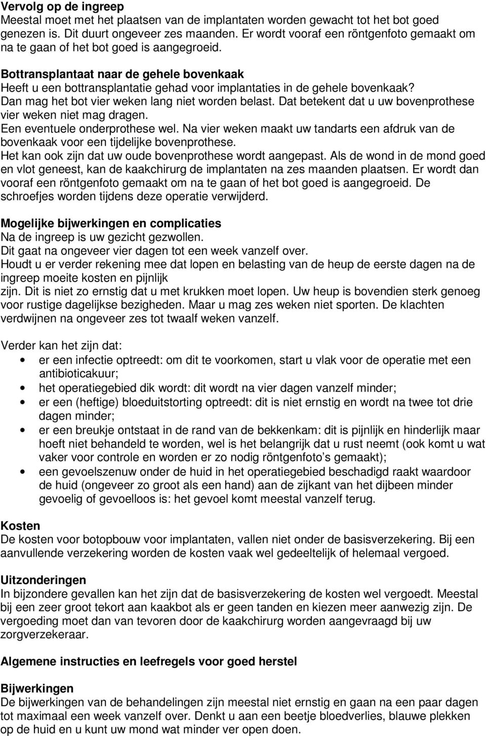 Bottransplantaat naar de gehele bovenkaak Heeft u een bottransplantatie gehad voor implantaties in de gehele bovenkaak? Dan mag het bot vier weken lang niet worden belast.