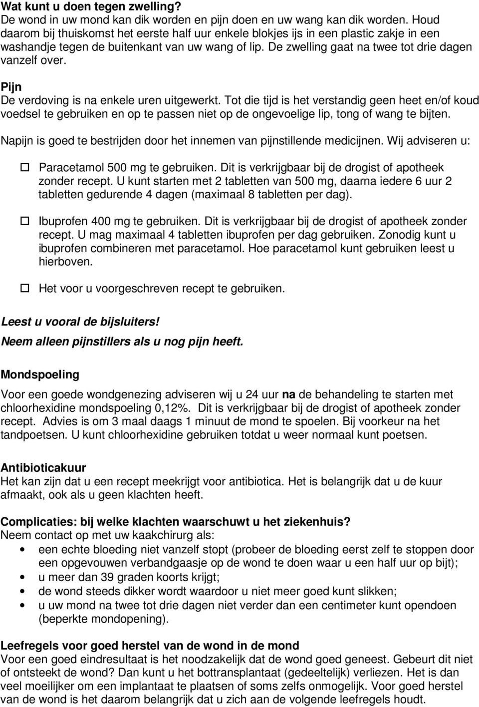 Pijn De verdoving is na enkele uren uitgewerkt. Tot die tijd is het verstandig geen heet en/of koud voedsel te gebruiken en op te passen niet op de ongevoelige lip, tong of wang te bijten.