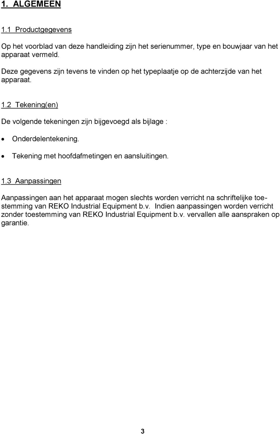 2 Tekening(en) De volgende tekeningen zijn bijgevoegd als bijlage : Onderdelentekening. Tekening met hoofdafmetingen en aansluitingen. 1.