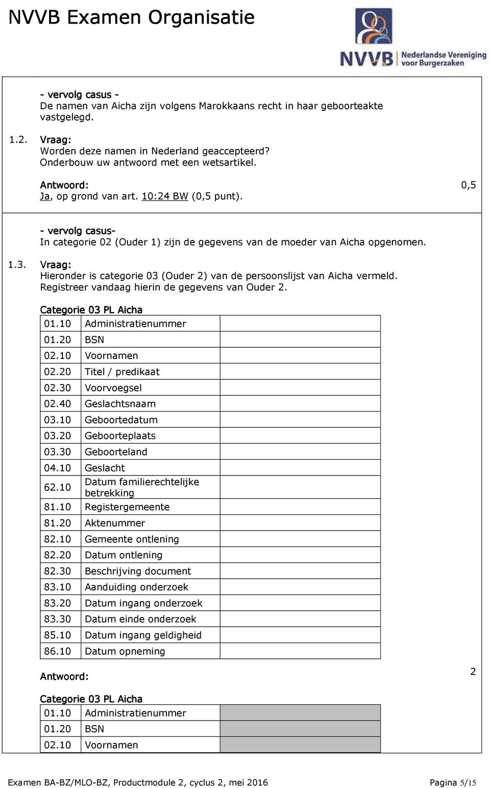 Vraag: Hieronder is categorie 03 (Ouder 2) van de persoonslijst van Aicha vermeld. Registreer vandaag hierin de gegevens van Ouder 2. Categorie 03 PL Aicha 0.0 Administratienummer 0.20 BSN 02.