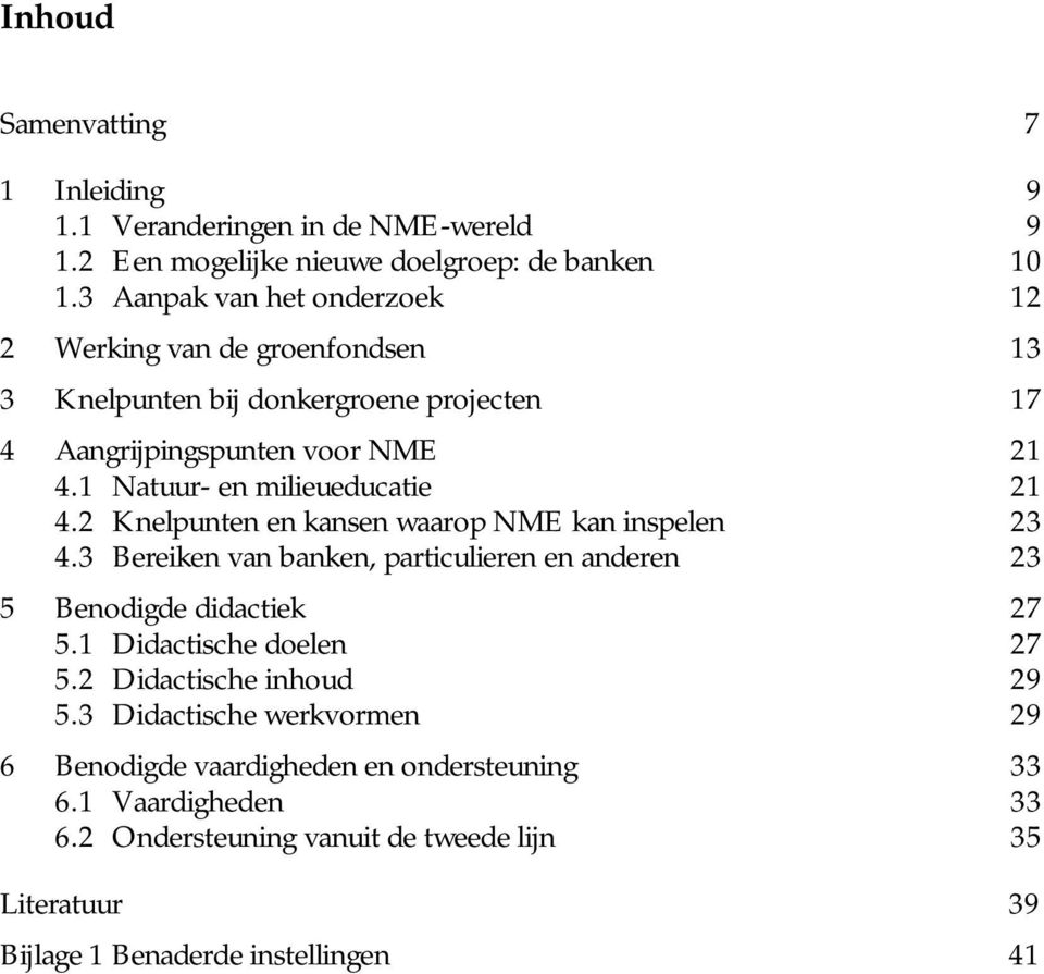 1 Natuur- en milieueducatie 21 4.2 Knelpunten en kansen waarop NME kan inspelen 23 4.3 Bereiken van banken, particulieren en anderen 23 5 Benodigde didactiek 27 5.