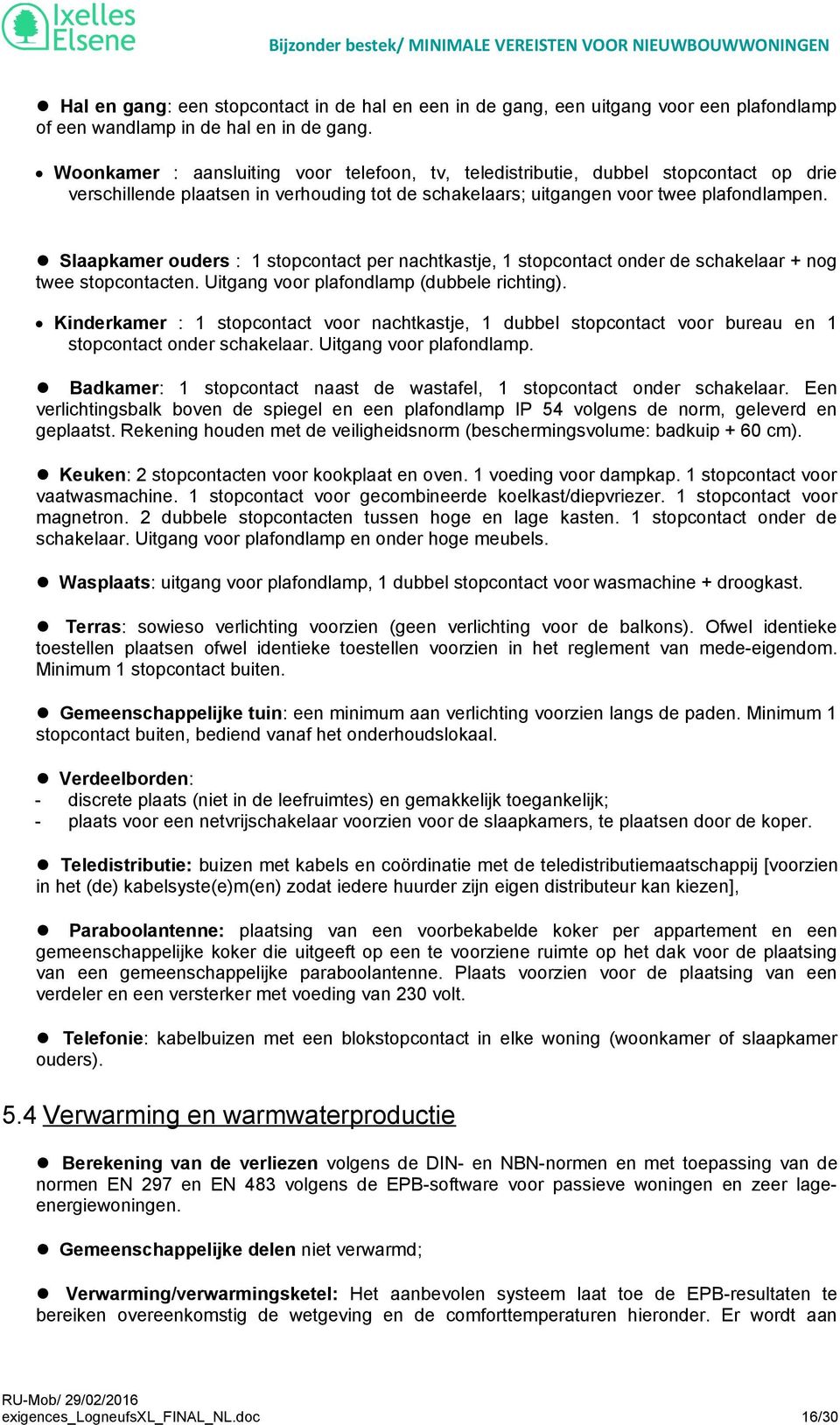 Slaapkamer ouders : 1 stopcontact per nachtkastje, 1 stopcontact onder de schakelaar + nog twee stopcontacten. Uitgang voor plafondlamp (dubbele richting).