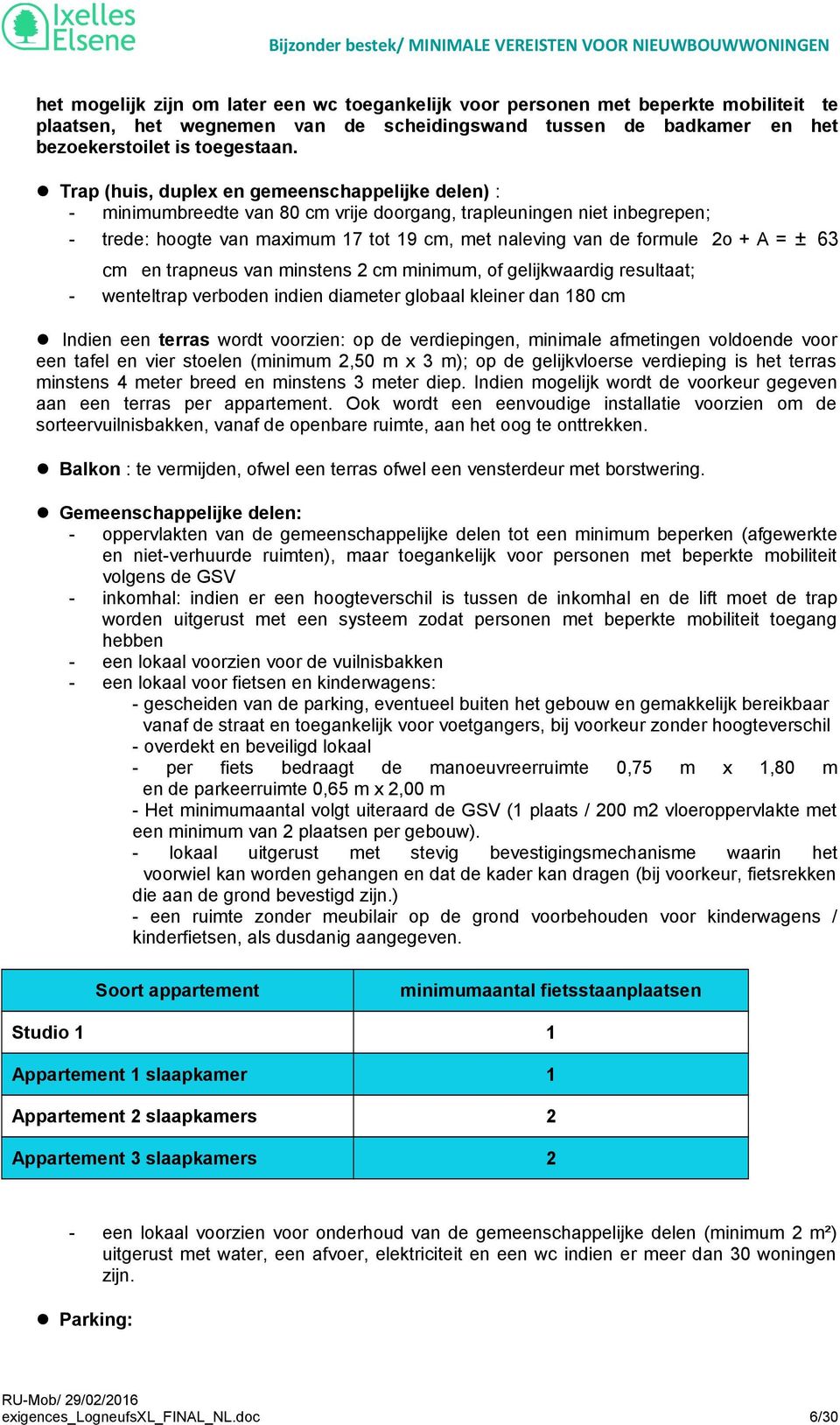 A = ± 63 cm en trapneus van minstens 2 cm minimum, of gelijkwaardig resultaat; - wenteltrap verboden indien diameter globaal kleiner dan 180 cm Indien een terras wordt voorzien: op de verdiepingen,