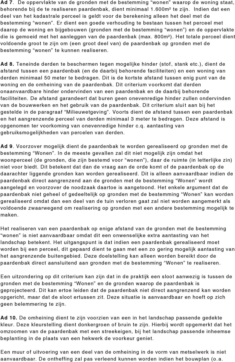 Er dient een goede verhouding te bestaan tussen het perceel met daarop de woning en bijgebouwen (gronden met de bestemming wonen ) en de oppervlakte die is gemoeid met het aanleggen van de paardenbak