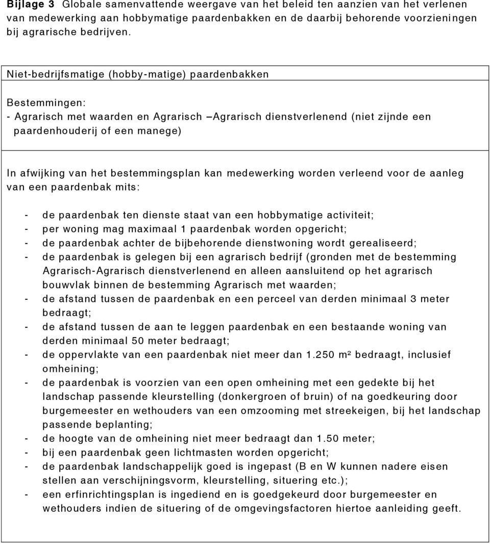 bestemmingsplan kan medewerking worden verleend voor de aanleg van een paardenbak mits: - de paardenbak ten dienste staat van een hobbymatige activiteit; - per woning mag maximaal 1 paardenbak worden