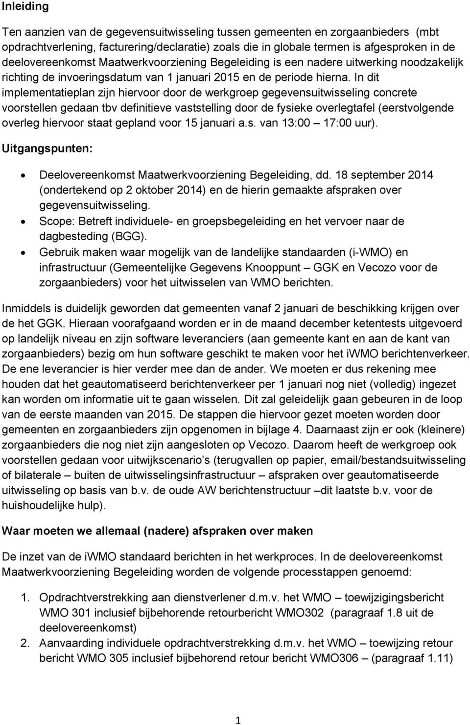 In dit implementatieplan zijn hiervoor door de werkgroep gegevensuitwisseling concrete voorstellen gedaan tbv definitieve vaststelling door de fysieke overlegtafel (eerstvolgende overleg hiervoor