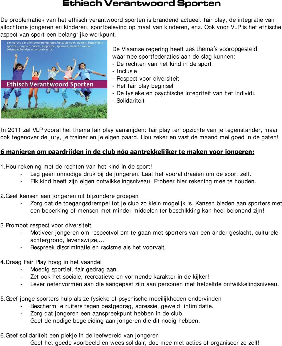De Vlaamse regering heeft zes thema s vooropgesteld waarmee sportfederaties aan de slag kunnen: - De rechten van het kind in de sport - Inclusie - Respect voor diversiteit - Het fair play beginsel -