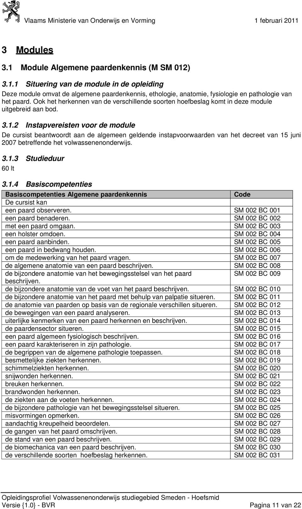 2 Instapvereisten voor de module De cursist beantwoordt aan de algemeen geldende instapvoorwaarden van het decreet van 15