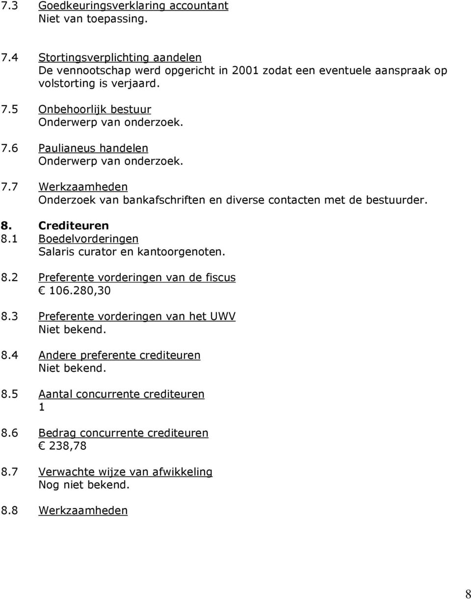 1 Boedelvorderingen Salaris curator en kantoorgenoten. 8.2 Preferente vorderingen van de fiscus 106.280,30 8.3 Preferente vorderingen van het UWV Niet bekend. 8.4 Andere preferente crediteuren Niet bekend.