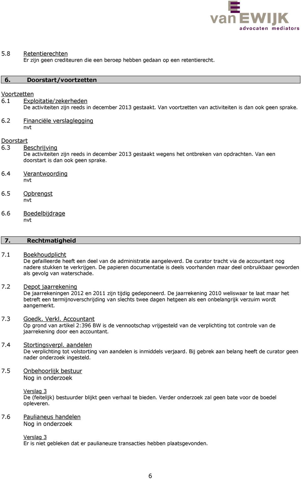 3 Beschrijving De activiteiten zijn reeds in december 2013 gestaakt wegens het ontbreken van opdrachten. Van een doorstart is dan ook geen sprake. 6.4 Verantwoording nvt 6.5 Opbrengst nvt 6.