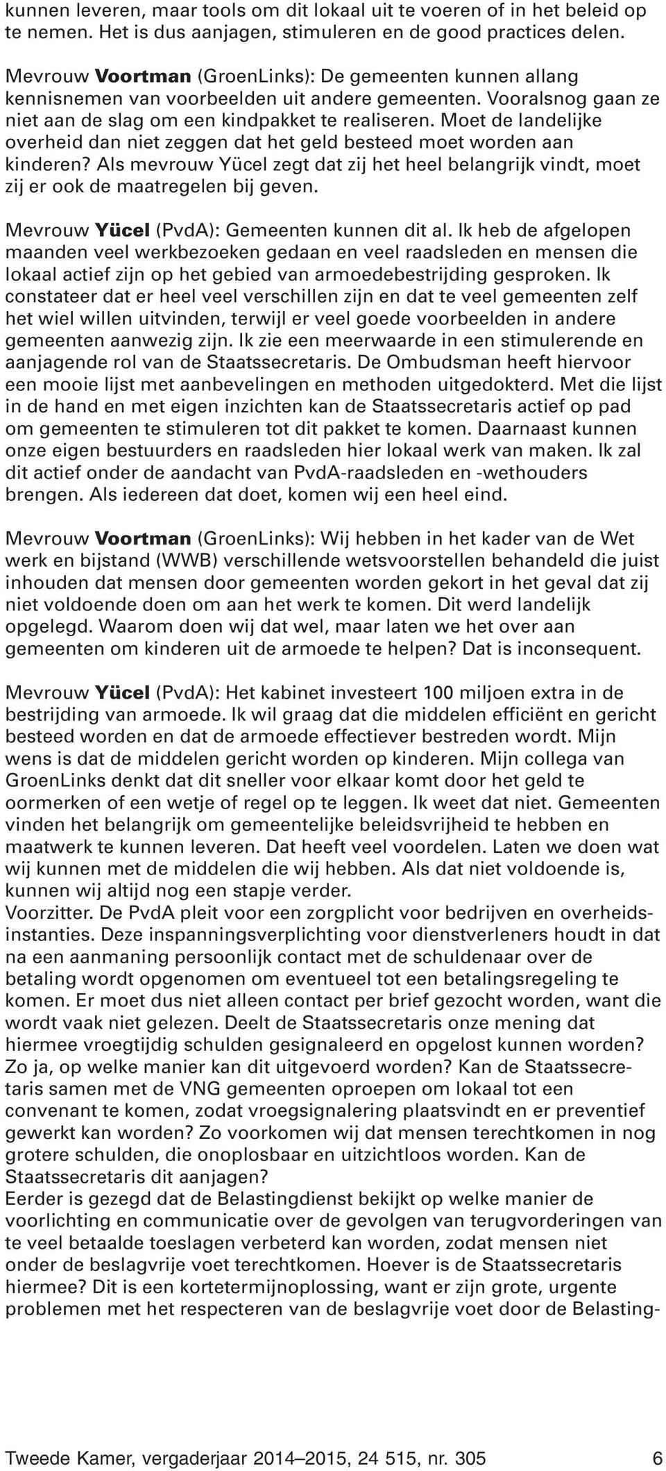 Moet de landelijke overheid dan niet zeggen dat het geld besteed moet worden aan kinderen? Als mevrouw Yücel zegt dat zij het heel belangrijk vindt, moet zij er ook de maatregelen bij geven.