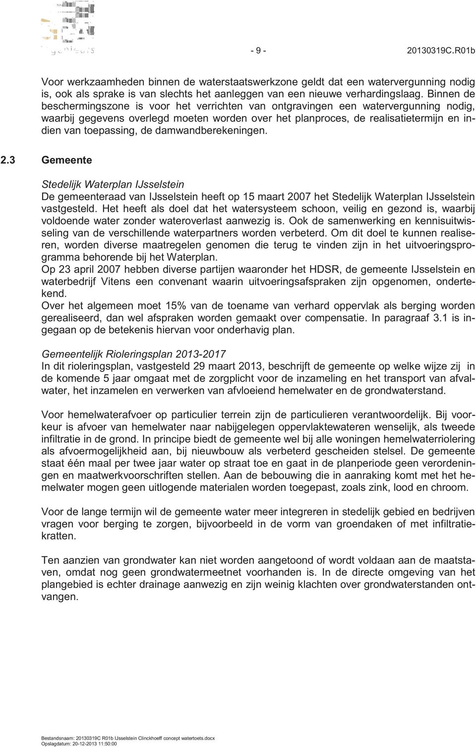 toepassing, de damwandberekeningen. 2.3 Gemeente Stedelijk Waterplan IJsselstein De gemeenteraad van IJsselstein heeft op 15 maart 2007 het Stedelijk Waterplan IJsselstein vastgesteld.