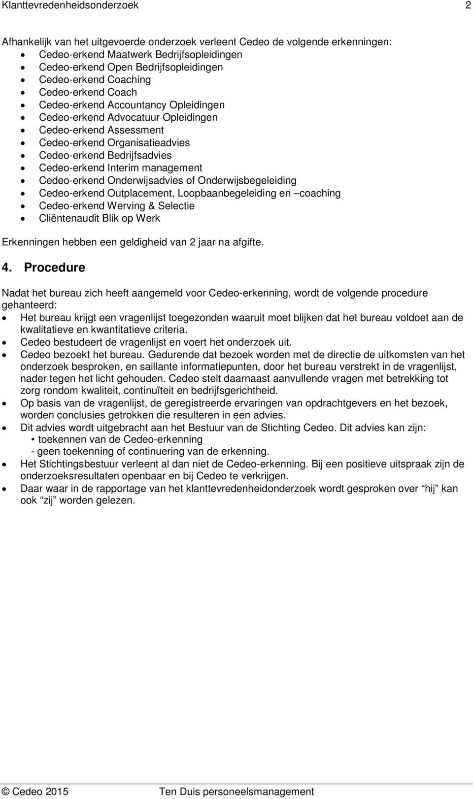 Cedeo-erkend Onderwijsadvies of Onderwijsbegeleiding Cedeo-erkend Outplacement, Loopbaanbegeleiding en coaching Cedeo-erkend Werving & Selectie Cliëntenaudit Blik op Werk Erkenningen hebben een