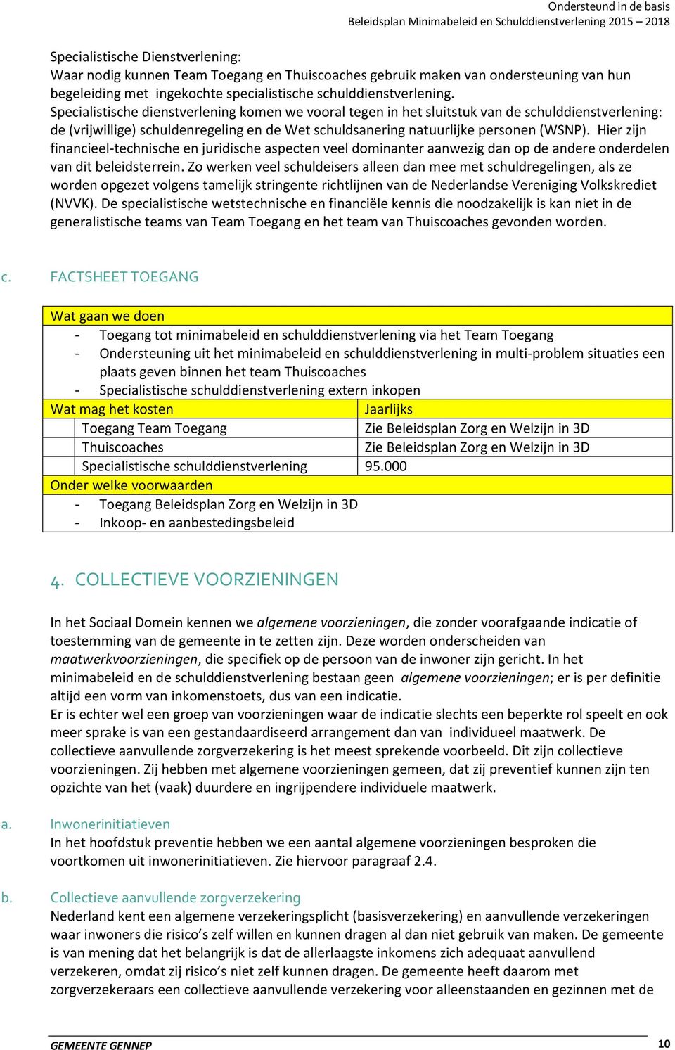 Hier zijn financieel-technische en juridische aspecten veel dominanter aanwezig dan op de andere onderdelen van dit beleidsterrein.