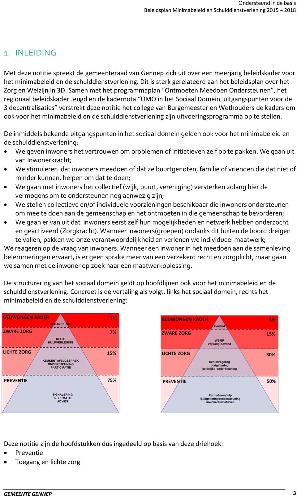 Samen met het programmaplan Ontmoeten Meedoen Ondersteunen, het regionaal beleidskader Jeugd en de kadernota OMO in het Sociaal Domein, uitgangspunten voor de 3 decentralisaties verstrekt deze