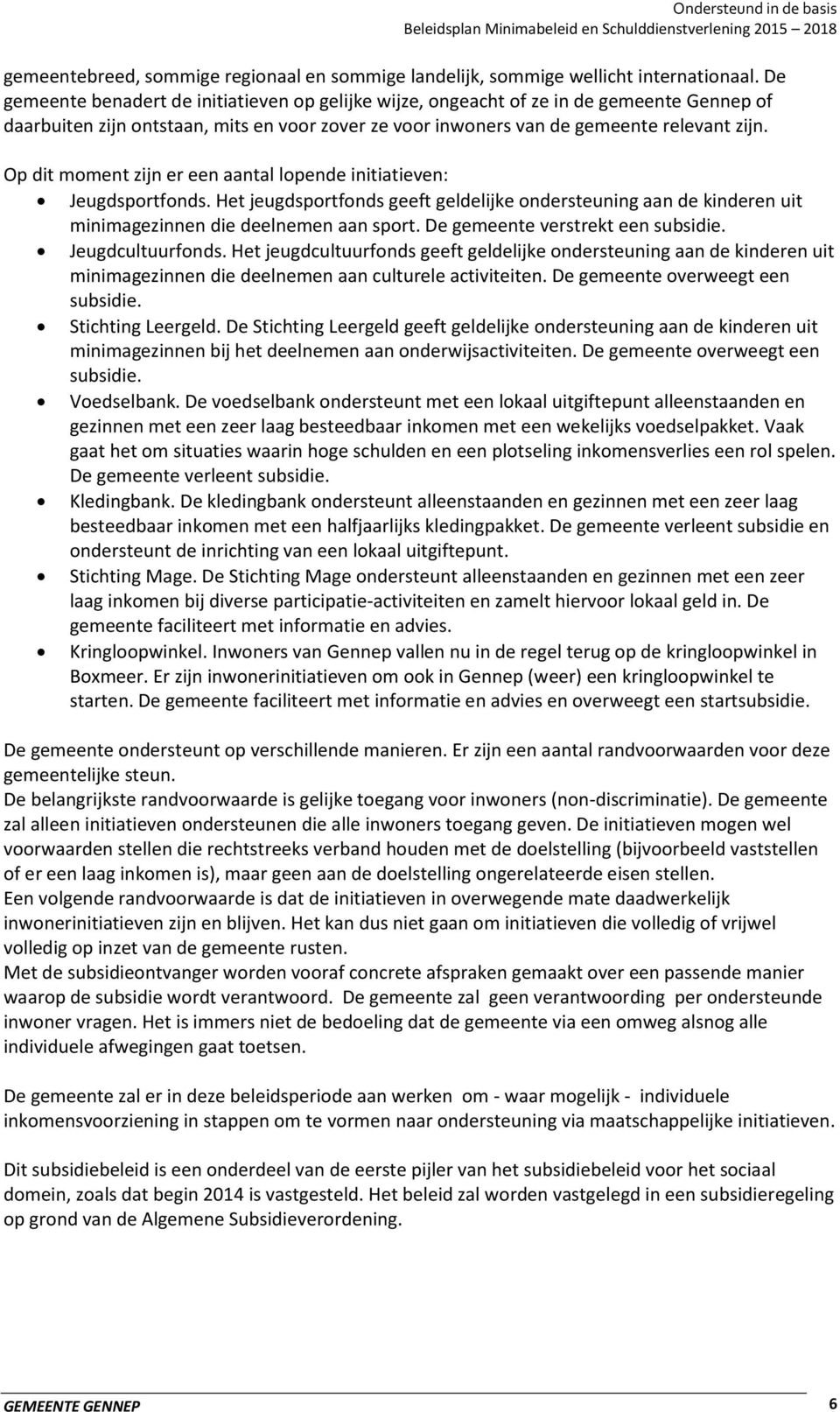 Op dit moment zijn er een aantal lopende initiatieven: Jeugdsportfonds. Het jeugdsportfonds geeft geldelijke ondersteuning aan de kinderen uit minimagezinnen die deelnemen aan sport.