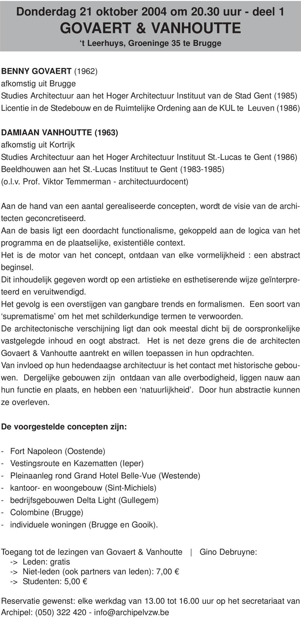 Licentie in de Stedebouw en de Ruimtelijke Ordening aan de KUL te Leuven (1986) DAMIAAN VANHOUTTE (1963) afkomstig uit Kortrijk Studies Architectuur aan het Hoger Architectuur Instituut St.