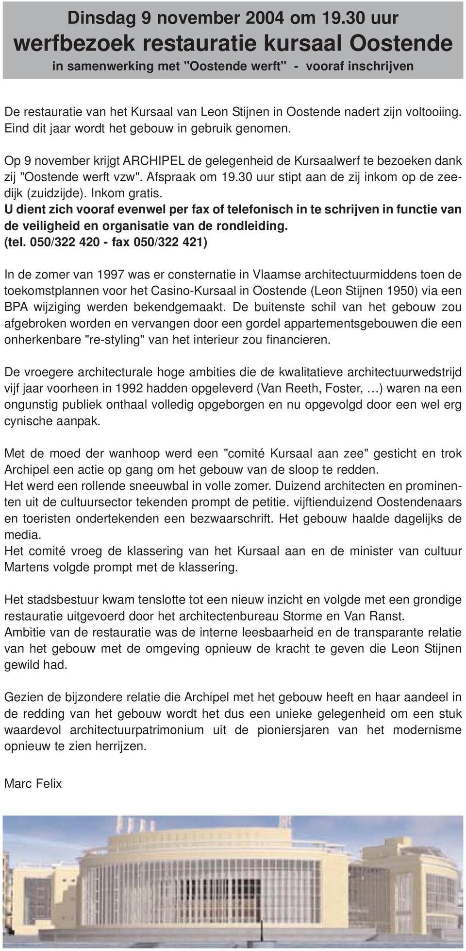 Eind dit jaar wordt het gebouw in gebruik genomen. Op 9 november krijgt ARCHIPEL de gelegenheid de Kursaalwerf te bezoeken dank zij "Oostende werft vzw". Afspraak om 19.