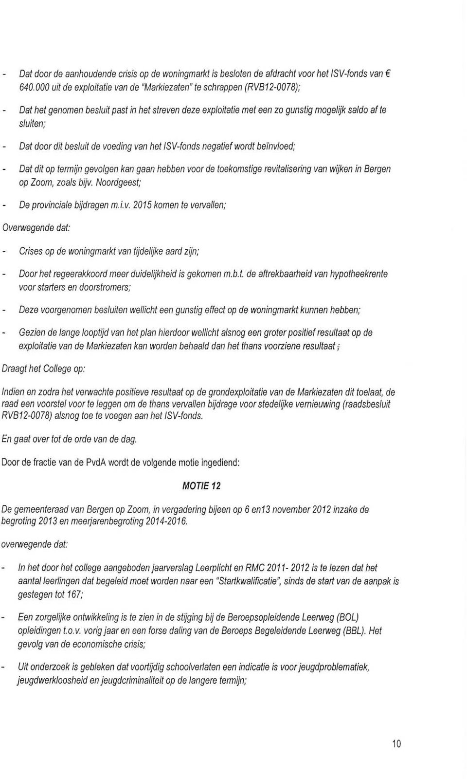 besluit de voeding van het IS V-fonds negatief wordt beïnvloed; Dat dit op termijn gevolgen kan gaan hebben voor de toekomstige revitalisering van wijken in Bergen op Zoom, zoals bijv.