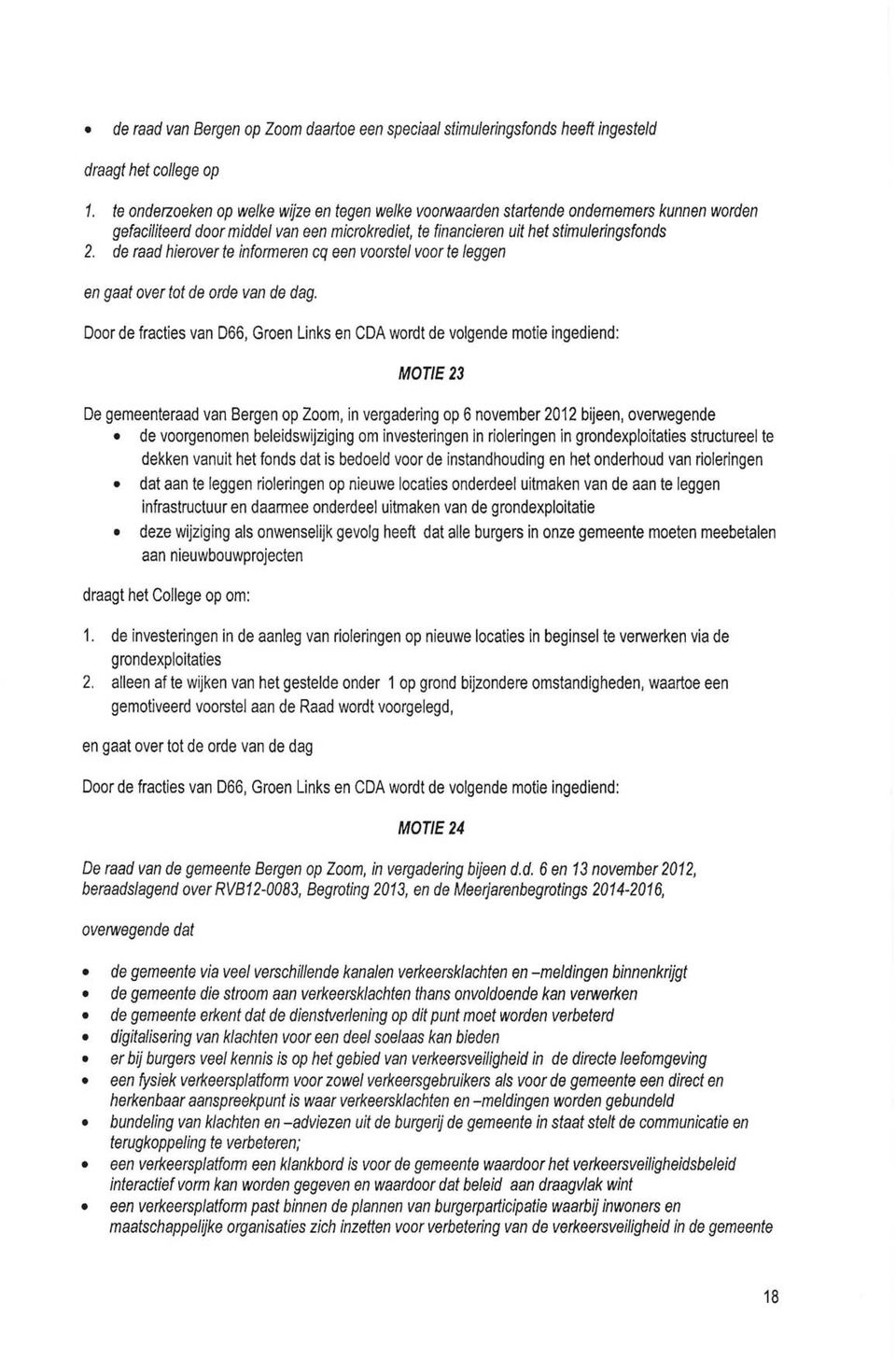 de raad hierover te informeren cq een voorstel voor te leggen Door de fracties van D66, Groen Links en CDA wordt de volgende motie ingediend: MOTIE 23 De gemeenteraad van Bergen op Zoom, in