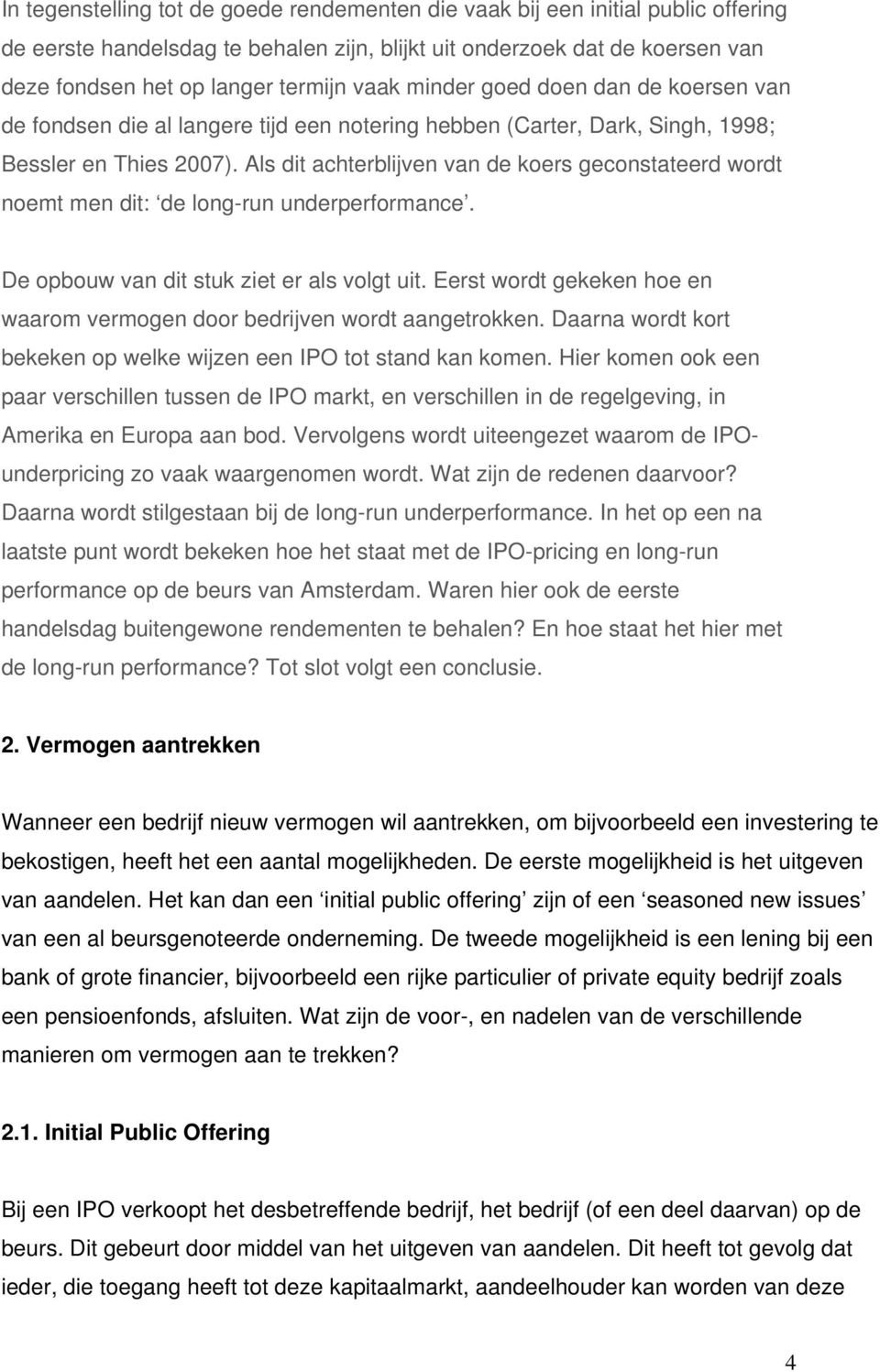 Als dit achterblijven van de koers geconstateerd wordt noemt men dit: de long-run underperformance. De opbouw van dit stuk ziet er als volgt uit.